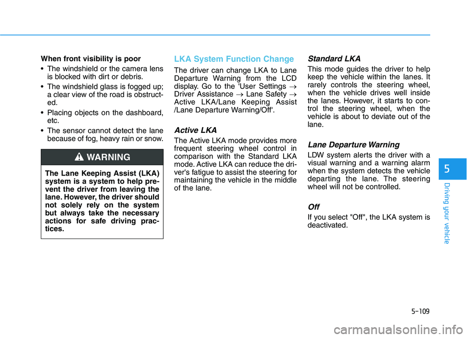 HYUNDAI ELANTRA SPORT 2018 Owners Manual 5-109
Driving your vehicle
5
When front visibility is poor
The windshield or the camera lensis blocked with dirt or debris.
The windshield glass is fogged up; a clear view of the road is obstruct- HYUNDAI ELANTRA SPORT 2018 Owners Manual 5-109
Driving your vehicle
5
When front visibility is poor
The windshield or the camera lensis blocked with dirt or debris.
The windshield glass is fogged up; a clear view of the road is obstruct-