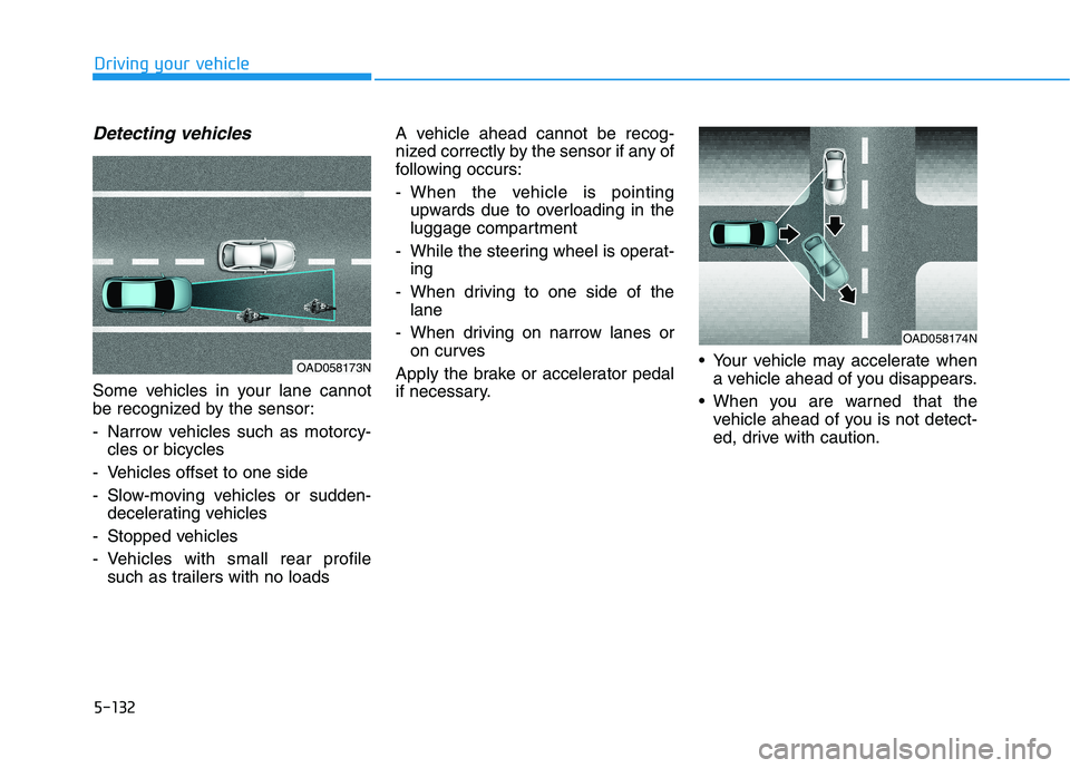 HYUNDAI ELANTRA SPORT 2018 Owners Manual 5-132
Driving your vehicle
Detecting vehicles
Some vehicles in your lane cannot
be recognized by the sensor:
- Narrow vehicles such as motorcy-cles or bicycles
- Vehicles offset to one side
- Slow-m HYUNDAI ELANTRA SPORT 2018 Owners Manual 5-132
Driving your vehicle
Detecting vehicles
Some vehicles in your lane cannot
be recognized by the sensor:
- Narrow vehicles such as motorcy-cles or bicycles
- Vehicles offset to one side
- Slow-m