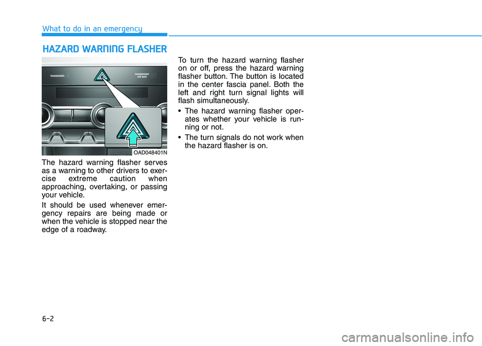 HYUNDAI ELANTRA SPORT 2018 Owners Manual 6-2
The hazard warning flasher serves
as a warning to other drivers to exer-
cise extreme caution when
approaching, overtaking, or passing
your vehicle.
It should be used whenever emer- gency repair HYUNDAI ELANTRA SPORT 2018 Owners Manual 6-2
The hazard warning flasher serves
as a warning to other drivers to exer-
cise extreme caution when
approaching, overtaking, or passing
your vehicle.
It should be used whenever emer- gency repair