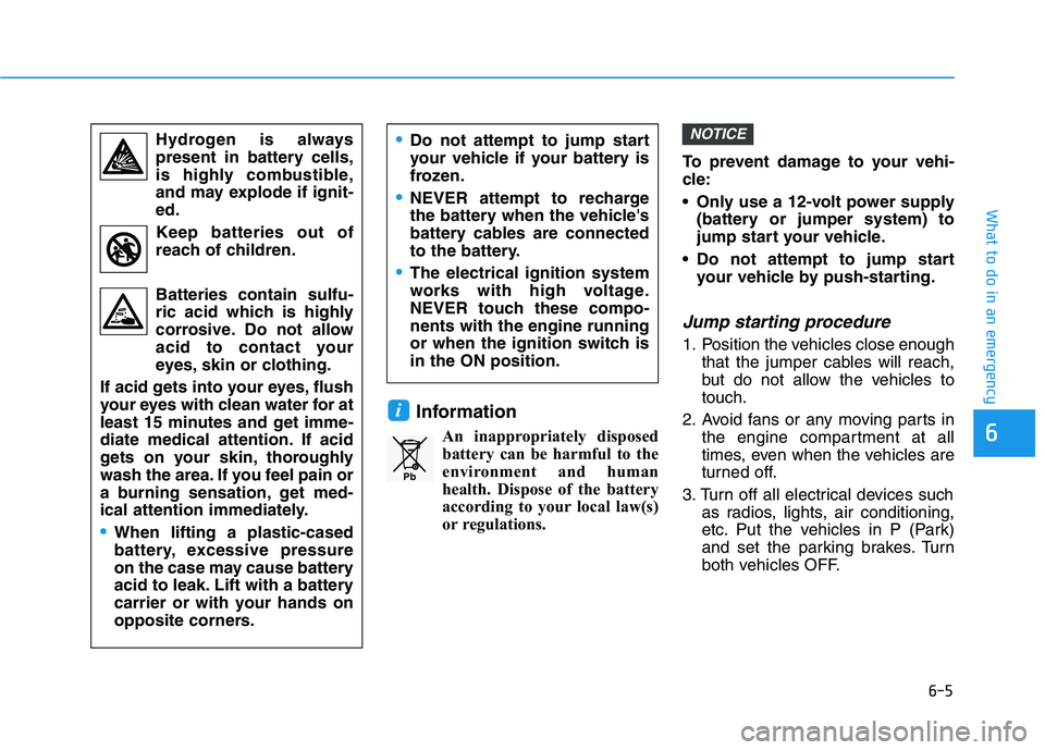 HYUNDAI ELANTRA SPORT 2018 Owners Manual 6-5
What to do in an emergency
6
InformationAn inappropriately disposedbattery can be harmful to the
environment and human
health. Dispose of the battery
according to your local law(s)
or regulations HYUNDAI ELANTRA SPORT 2018 Owners Manual 6-5
What to do in an emergency
6
InformationAn inappropriately disposedbattery can be harmful to the
environment and human
health. Dispose of the battery
according to your local law(s)
or regulations