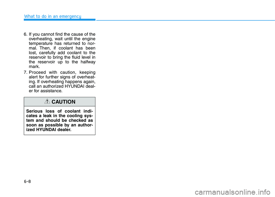 HYUNDAI ELANTRA SPORT 2018 Owners Manual 6-8
6. If you cannot find the cause of the
overheating, wait until the engine
temperature has returned to nor-
mal. Then, if coolant has beenlost, carefully add coolant to the
reservoir to bring the HYUNDAI ELANTRA SPORT 2018 Owners Manual 6-8
6. If you cannot find the cause of the
overheating, wait until the engine
temperature has returned to nor-
mal. Then, if coolant has beenlost, carefully add coolant to the
reservoir to bring the