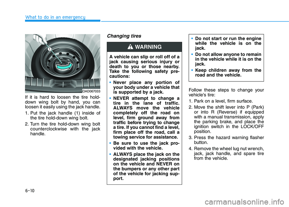 HYUNDAI ELANTRA SPORT 2018 Owners Manual 6-10
What to do in an emergency
If it is hard to loosen the tire hold-
down wing bolt by hand, you can
loosen it easily using the jack handle.
1. Put the jack handle (1) inside ofthe tire hold-down HYUNDAI ELANTRA SPORT 2018 Owners Manual 6-10
What to do in an emergency
If it is hard to loosen the tire hold-
down wing bolt by hand, you can
loosen it easily using the jack handle.
1. Put the jack handle (1) inside ofthe tire hold-down