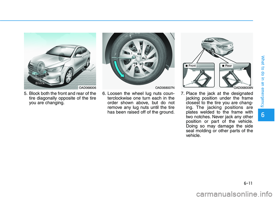 HYUNDAI ELANTRA SPORT 2018 Owners Manual 6-11
What to do in an emergency
6
5. Block both the front and rear of thetire diagonally opposite of the tire
you are changing. 6. Loosen the wheel lug nuts coun-
terclockwise one turn each in the
or HYUNDAI ELANTRA SPORT 2018 Owners Manual 6-11
What to do in an emergency
6
5. Block both the front and rear of thetire diagonally opposite of the tire
you are changing. 6. Loosen the wheel lug nuts coun-
terclockwise one turn each in the
or