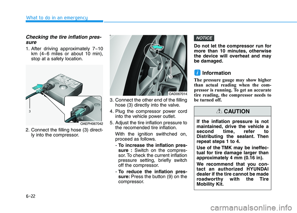 HYUNDAI ELANTRA SPORT 2018 Owners Manual 6-22
What to do in an emergency
Checking the tire inflation pres-sure
1. After driving approximately 7~10 km (4~6 miles or about 10 min),
stop at a safety location.
2. Connect the filling hose (3) di HYUNDAI ELANTRA SPORT 2018 Owners Manual 6-22
What to do in an emergency
Checking the tire inflation pres-sure
1. After driving approximately 7~10 km (4~6 miles or about 10 min),
stop at a safety location.
2. Connect the filling hose (3) di
