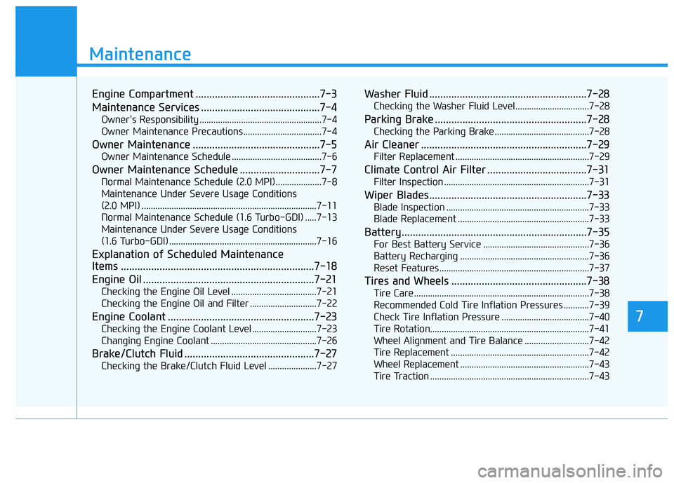 HYUNDAI ELANTRA SPORT 2018  Owners Manual 7
Maintenance
7
Maintenance
Engine Compartment .............................................7-3 
Maintenance Services ...........................................7-4Owners Responsibility .............