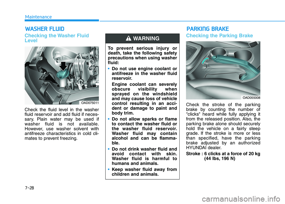 HYUNDAI ELANTRA SPORT 2018 Owners Manual 7-28
MaintenanceW
W AASSHH EERR FF LLUU IIDD
Checking the Washer Fluid
Level
Check the fluid level in the washer
fluid reservoir and add fluid if neces-
sary. Plain water may be used if
washer flu HYUNDAI ELANTRA SPORT 2018 Owners Manual 7-28
MaintenanceW
W AASSHH EERR FF LLUU IIDD
Checking the Washer Fluid
Level
Check the fluid level in the washer
fluid reservoir and add fluid if neces-
sary. Plain water may be used if
washer flu