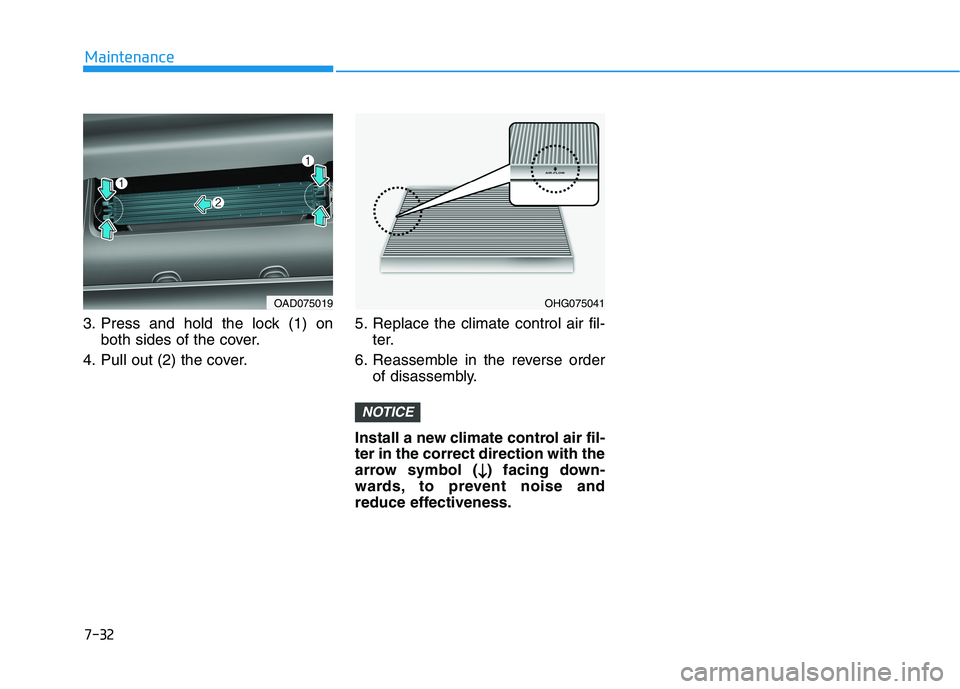 HYUNDAI ELANTRA SPORT 2018 Owners Manual 7-32
Maintenance
3. Press and hold the lock (1) onboth sides of the cover.
4. Pull out (2) the cover. 5. Replace the climate control air fil-
ter.
6. Reassemble in the reverse order of disassembly.
In HYUNDAI ELANTRA SPORT 2018 Owners Manual 7-32
Maintenance
3. Press and hold the lock (1) onboth sides of the cover.
4. Pull out (2) the cover. 5. Replace the climate control air fil-
ter.
6. Reassemble in the reverse order of disassembly.
In