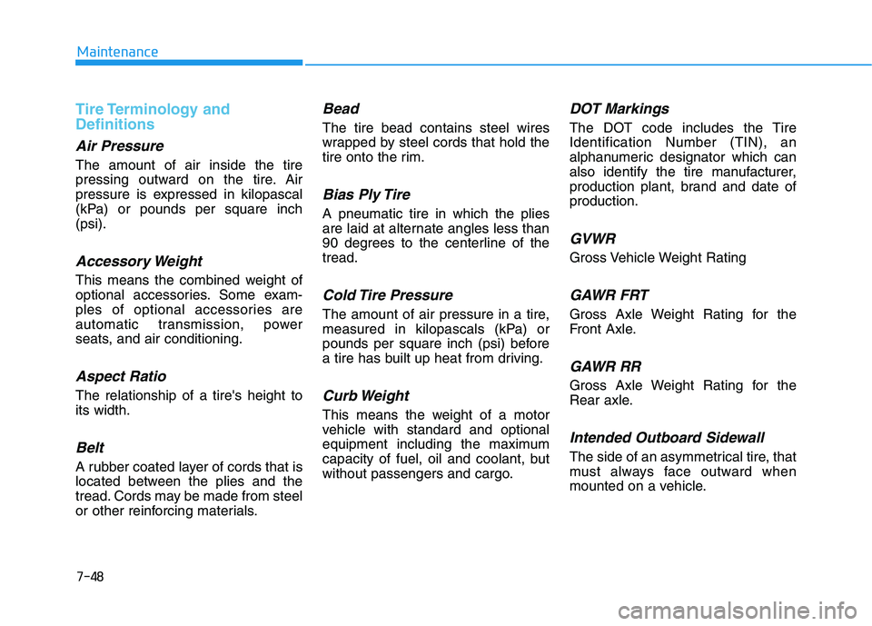 HYUNDAI ELANTRA SPORT 2018 Owners Manual 7-48
Maintenance
Tire Terminology and Definitions
Air Pressure
The amount of air inside the tire
pressing outward on the tire. Air
pressure is expressed in kilopascal
(kPa) or pounds per square in HYUNDAI ELANTRA SPORT 2018 Owners Manual 7-48
Maintenance
Tire Terminology and Definitions
Air Pressure
The amount of air inside the tire
pressing outward on the tire. Air
pressure is expressed in kilopascal
(kPa) or pounds per square in