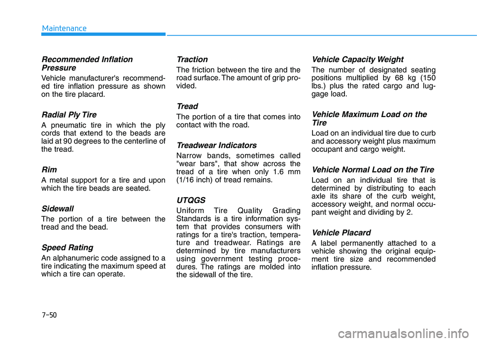 HYUNDAI ELANTRA SPORT 2018  Owners Manual 7-50
Maintenance
Recommended InflationPressure
Vehicle manufacturers recommend- 
ed tire inflation pressure as shownon the tire placard.
Radial Ply Tire
A pneumatic tire in which the ply
cords that e
