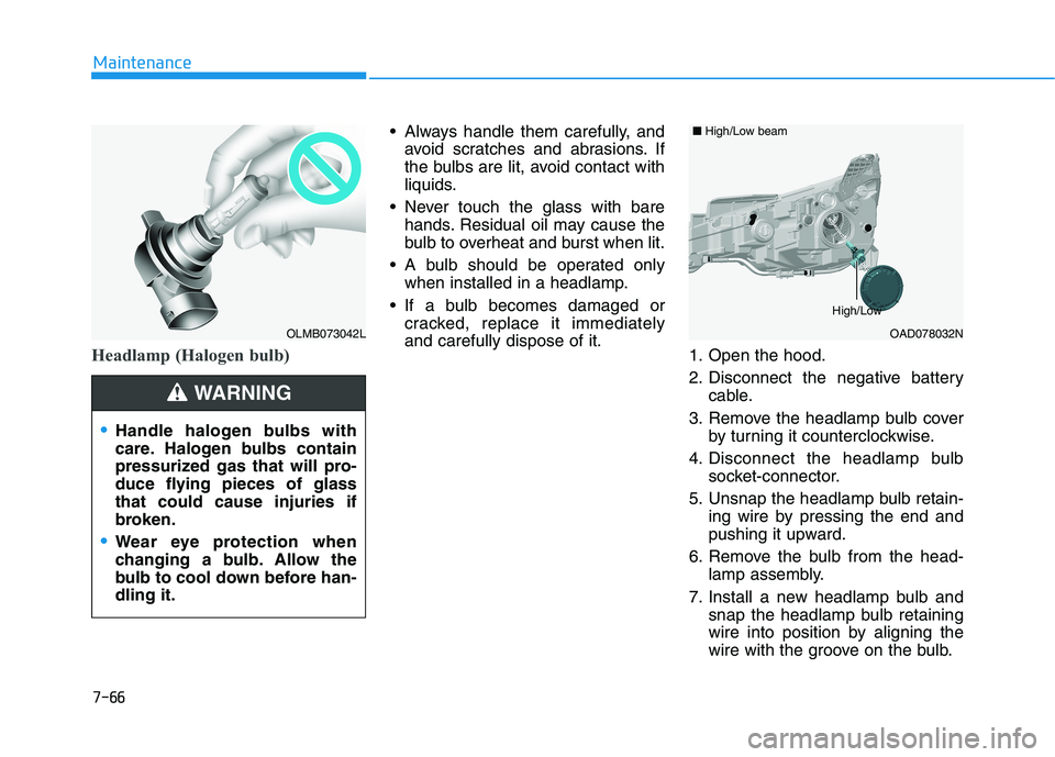 HYUNDAI ELANTRA SPORT 2018 Owners Manual 7-66
Maintenance
Headlamp (Halogen bulb)
Always handle them carefully, andavoid scratches and abrasions. If
the bulbs are lit, avoid contact with
liquids.
Never touch the glass with bare hands. Res HYUNDAI ELANTRA SPORT 2018 Owners Manual 7-66
Maintenance
Headlamp (Halogen bulb)
Always handle them carefully, andavoid scratches and abrasions. If
the bulbs are lit, avoid contact with
liquids.
Never touch the glass with bare hands. Res