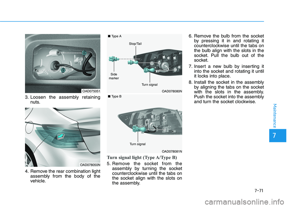 HYUNDAI ELANTRA SPORT 2018 Owners Manual 7-71
7
Maintenance
3. Loosen the assembly retainingnuts.
4. Remove the rear combination light assembly from the body of the
vehicle.
Turn signal light (Type A/Type B)
5. Remove the socket from theas HYUNDAI ELANTRA SPORT 2018 Owners Manual 7-71
7
Maintenance
3. Loosen the assembly retainingnuts.
4. Remove the rear combination light assembly from the body of the
vehicle.
Turn signal light (Type A/Type B)
5. Remove the socket from theas