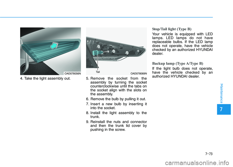 HYUNDAI ELANTRA SPORT 2018 Owners Manual 7-73
7
Maintenance
4. Take the light assembly out. 5.Remove the socket from the
assembly by turning the socket
counterclockwise until the tabs on
the socket align with the slots on
the assembly.
6. R HYUNDAI ELANTRA SPORT 2018 Owners Manual 7-73
7
Maintenance
4. Take the light assembly out. 5.Remove the socket from the
assembly by turning the socket
counterclockwise until the tabs on
the socket align with the slots on
the assembly.
6. R