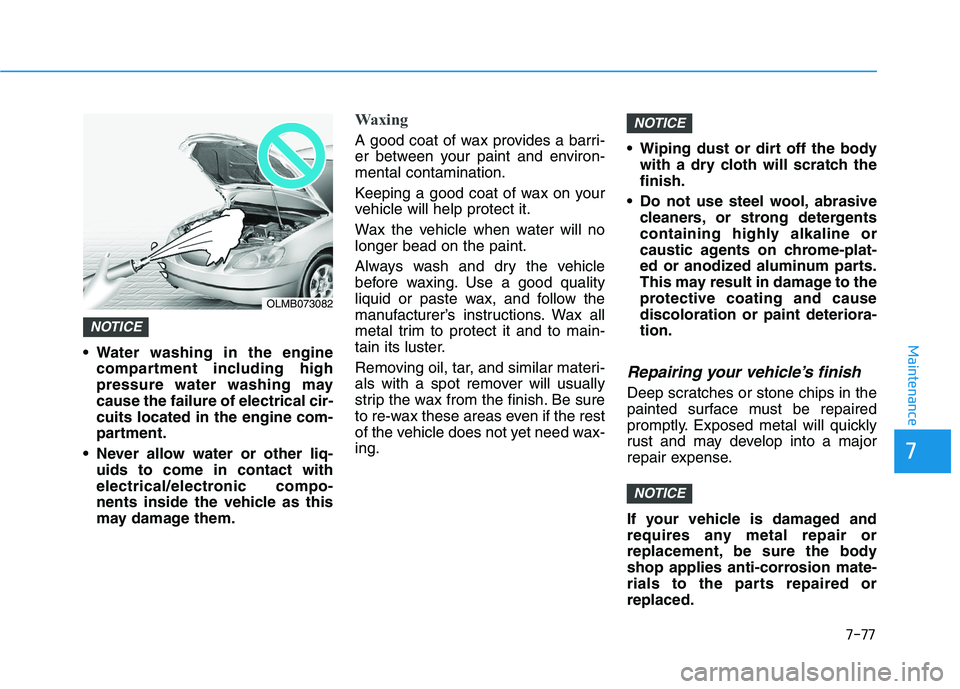 HYUNDAI ELANTRA SPORT 2018 Owners Manual 7-77
7
Maintenance Water washing in the enginecompartment including high
pressure water washing maycause the failure of electrical cir-cuits located in the engine com-
partment.
Never allow water or HYUNDAI ELANTRA SPORT 2018 Owners Manual 7-77
7
Maintenance Water washing in the enginecompartment including high
pressure water washing maycause the failure of electrical cir-cuits located in the engine com-
partment.
Never allow water or