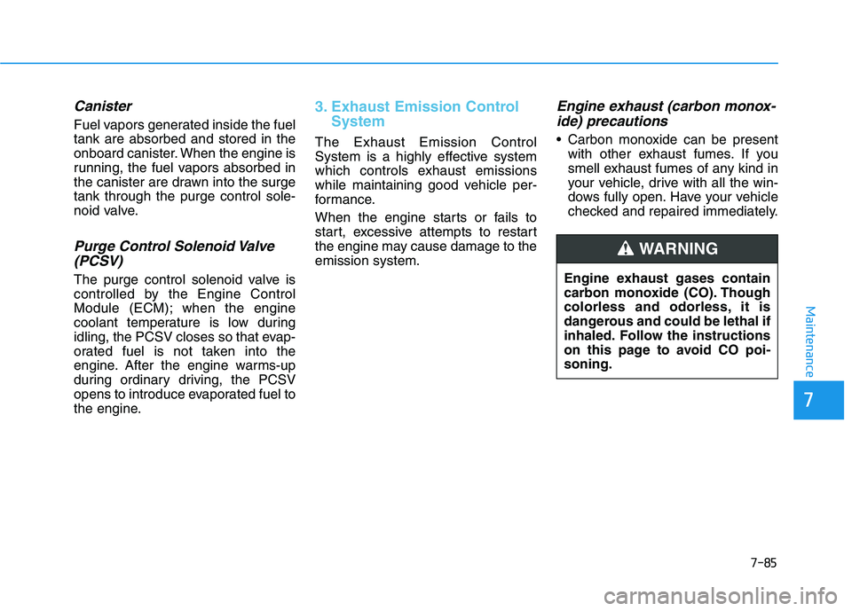 HYUNDAI ELANTRA SPORT 2018 Owners Manual 7-85
7
Maintenance
Canister
Fuel vapors generated inside the fuel tank are absorbed and stored in the
onboard canister. When the engine is
running, the fuel vapors absorbed in
the canister are drawn i HYUNDAI ELANTRA SPORT 2018 Owners Manual 7-85
7
Maintenance
Canister
Fuel vapors generated inside the fuel tank are absorbed and stored in the
onboard canister. When the engine is
running, the fuel vapors absorbed in
the canister are drawn i