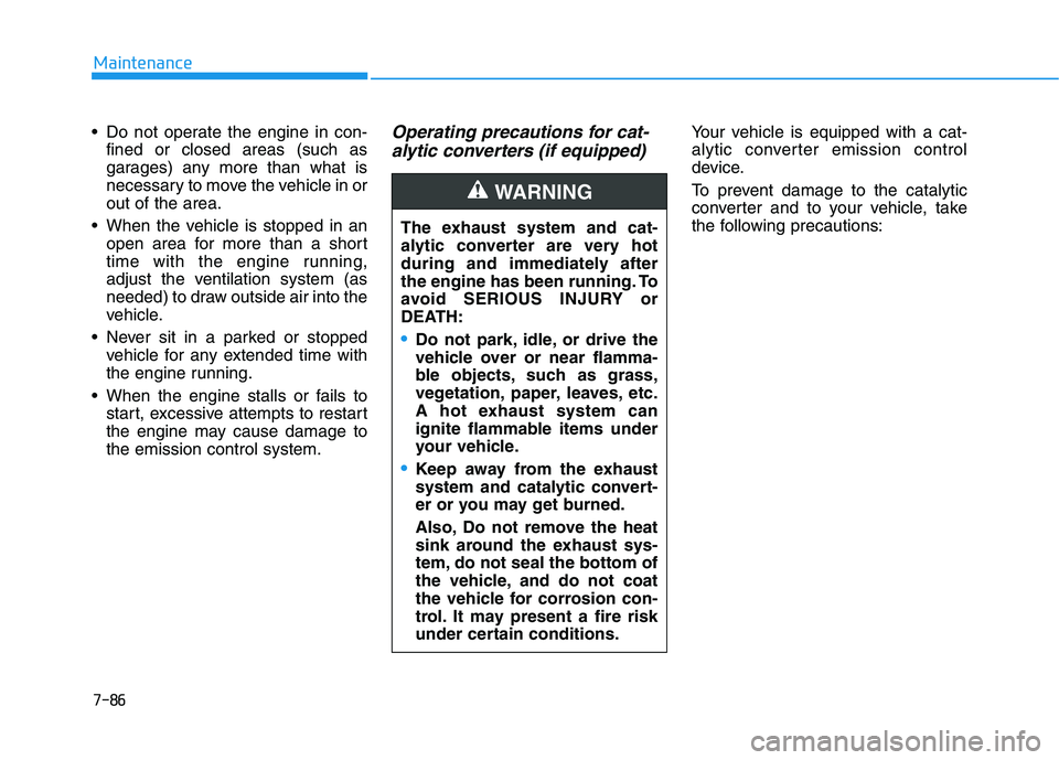 HYUNDAI ELANTRA SPORT 2018 Owners Manual 7-86
Maintenance
Do not operate the engine in con-fined or closed areas (such as
garages) any more than what is
necessary to move the vehicle in orout of the area.
When the vehicle is stopped in an HYUNDAI ELANTRA SPORT 2018 Owners Manual 7-86
Maintenance
Do not operate the engine in con-fined or closed areas (such as
garages) any more than what is
necessary to move the vehicle in orout of the area.
When the vehicle is stopped in an