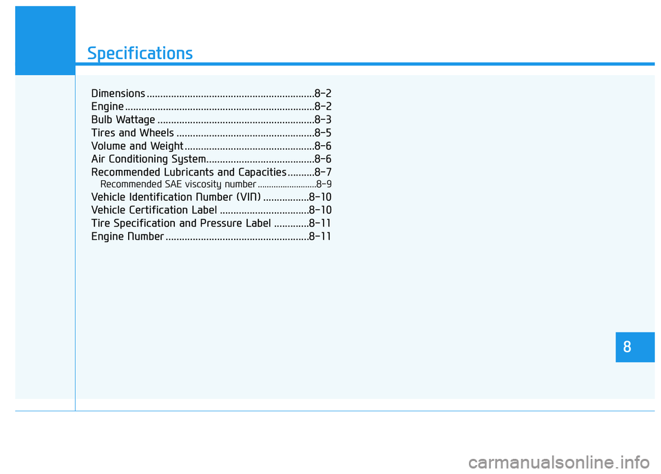 HYUNDAI ELANTRA SPORT 2018 Owners Manual 888
Specifications & Consumer information
8
Specifications
8
Dimensions ..............................................................8-2
Engine ...................................................... HYUNDAI ELANTRA SPORT 2018 Owners Manual 888
Specifications & Consumer information
8
Specifications
8
Dimensions ..............................................................8-2
Engine ......................................................