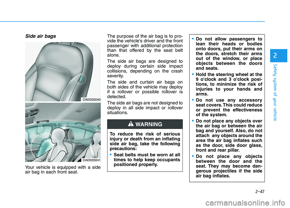HYUNDAI ELANTRA SPORT 2018 Repair Manual 2-47
Safety system of your vehicle
Side air bags
Your vehicle is equipped with a side air bag in each front seat.The purpose of the air bag is to pro-
vide the vehicles driver and the frontpassenger 