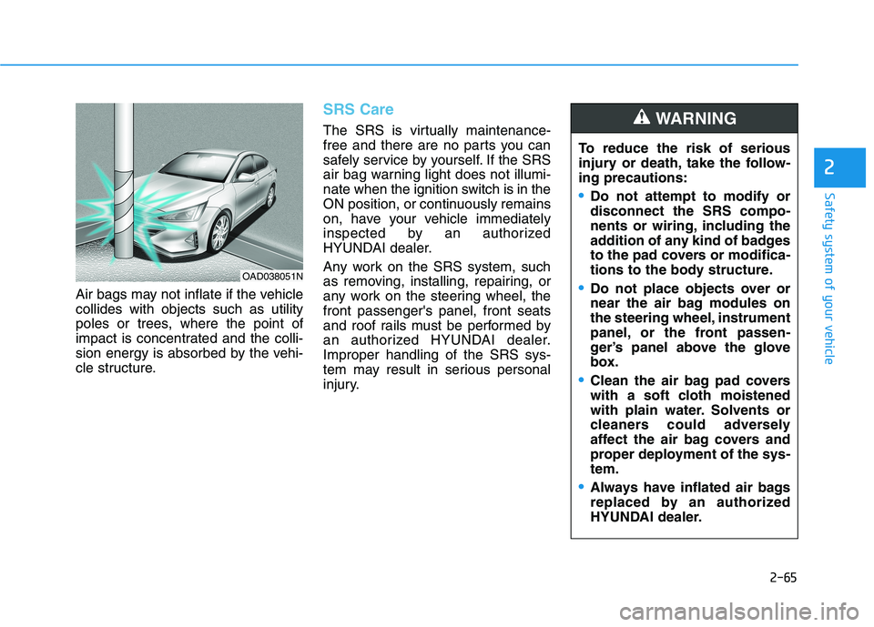 HYUNDAI ELANTRA SPORT 2018 Manual Online 2-65
Safety system of your vehicle
2
Air bags may not inflate if the vehicle collides with objects such as utility
poles or trees, where the point of
impact is concentrated and the colli-
sion energy HYUNDAI ELANTRA SPORT 2018 Manual Online 2-65
Safety system of your vehicle
2
Air bags may not inflate if the vehicle collides with objects such as utility
poles or trees, where the point of
impact is concentrated and the colli-
sion energy