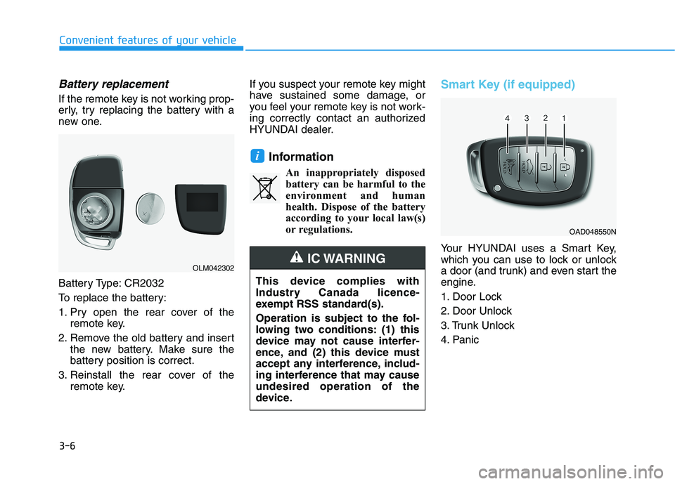HYUNDAI ELANTRA SPORT 2018 Owners Manual 3-6
Convenient features of your vehicle
Battery replacement
If the remote key is not working prop-
erly, try replacing the battery with a
new one.
Battery Type: CR2032
To replace the battery:
1. P HYUNDAI ELANTRA SPORT 2018 Owners Manual 3-6
Convenient features of your vehicle
Battery replacement
If the remote key is not working prop-
erly, try replacing the battery with a
new one.
Battery Type: CR2032
To replace the battery:
1. P