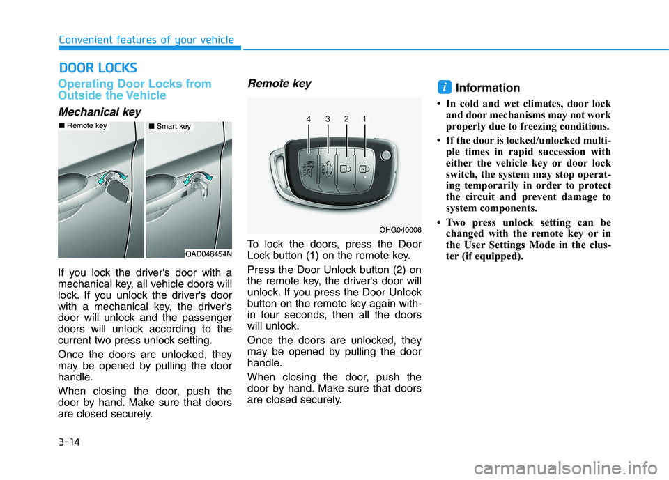 HYUNDAI ELANTRA SPORT 2018 Owners Manual 3-14
Convenient features of your vehicle
Operating Door Locks from
Outside the Vehicle
Mechanical key
If you lock the drivers door with a
mechanical key, all vehicle doors will
lock. If you unlock HYUNDAI ELANTRA SPORT 2018 Owners Manual 3-14
Convenient features of your vehicle
Operating Door Locks from
Outside the Vehicle
Mechanical key
If you lock the drivers door with a
mechanical key, all vehicle doors will
lock. If you unlock