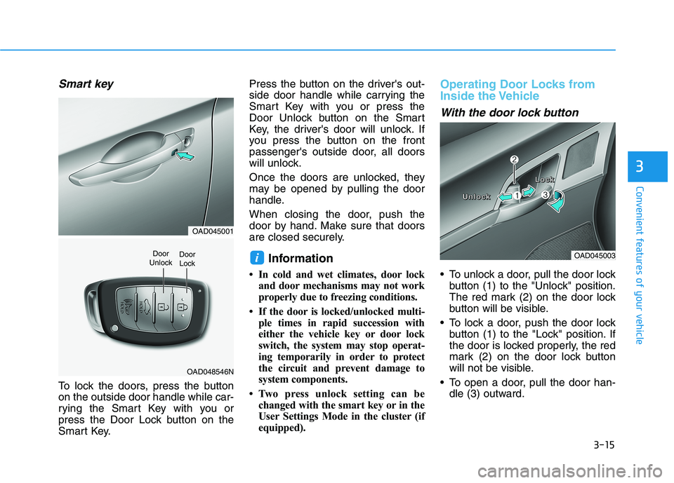HYUNDAI ELANTRA SPORT 2018 Owners Manual 3-15
Convenient features of your vehicle
3
Smart key
To lock the doors, press the button on the outside door handle while car-
rying the Smart Key with you or
press the Door Lock button on the
Smart HYUNDAI ELANTRA SPORT 2018 Owners Manual 3-15
Convenient features of your vehicle
3
Smart key
To lock the doors, press the button on the outside door handle while car-
rying the Smart Key with you or
press the Door Lock button on the
Smart