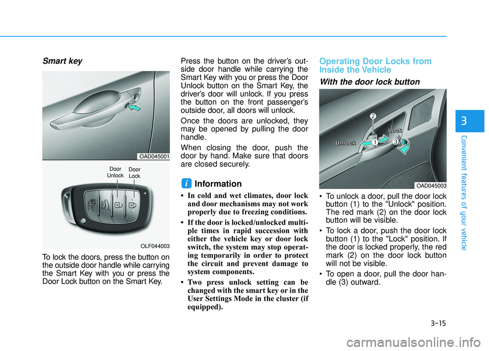 HYUNDAI ELANTRA LIMITED 2017  Owners Manual 3-15
Convenient features of your vehicle
3
Smart key 
To lock the doors, press the button on
the outside door handle while carrying
the Smart Key with you or press the
Door Lock button on the Smart Ke