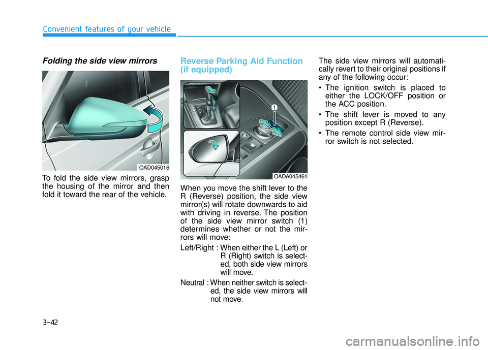 HYUNDAI ELANTRA LIMITED 2017  Owners Manual 3-42
Convenient features of your vehicle
Folding the side view mirrors
To fold the side view mirrors, grasp
the housing of the mirror and then
fold it toward the rear of the vehicle.
Reverse Parking A
