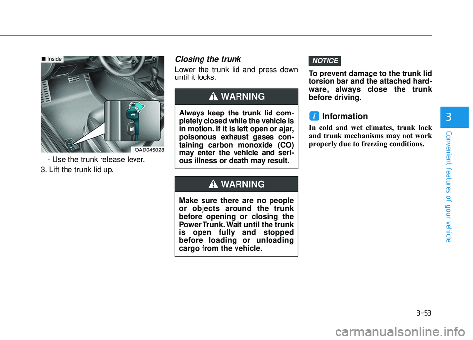 HYUNDAI ELANTRA LIMITED 2017  Owners Manual 3-53
Convenient features of your vehicle
3
- Use the trunk release lever.
3. Lift the trunk lid up.
Closing the trunk
Lower the trunk lid and press down
until it locks. To prevent damage to the trunk 