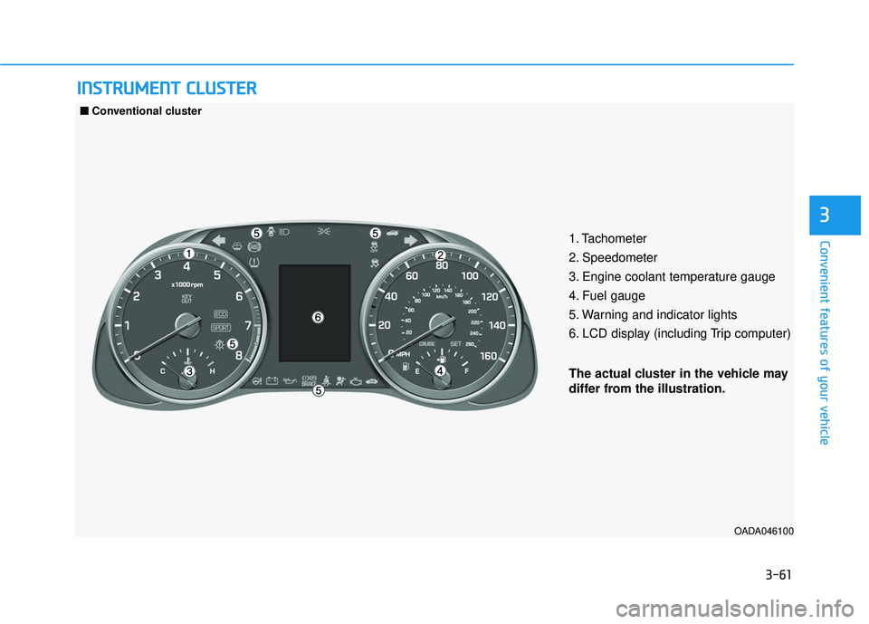 HYUNDAI ELANTRA LIMITED 2017 Owners Manual 3-61
Convenient features of your vehicle
3
I
IN
N S
ST
T R
R U
U M
M E
EN
N T
T
C
C L
LU
U S
ST
T E
ER
R
1. Tachometer
2. Speedometer
3. Engine coolant temperature gauge
4. Fuel gauge
5. Warning an HYUNDAI ELANTRA LIMITED 2017 Owners Manual 3-61
Convenient features of your vehicle
3
I
IN
N S
ST
T R
R U
U M
M E
EN
N T
T
C
C L
LU
U S
ST
T E
ER
R
1. Tachometer
2. Speedometer
3. Engine coolant temperature gauge
4. Fuel gauge
5. Warning an