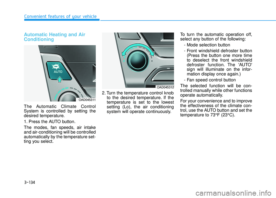 HYUNDAI ELANTRA LIMITED 2017 Owners Manual 3-134
Convenient features of your vehicle
Automatic Heating and Air
Conditioning
The Automatic Climate Control
System is controlled by setting the
desired temperature.
1. Press the AUTO button.
The mo HYUNDAI ELANTRA LIMITED 2017 Owners Manual 3-134
Convenient features of your vehicle
Automatic Heating and Air
Conditioning
The Automatic Climate Control
System is controlled by setting the
desired temperature.
1. Press the AUTO button.
The mo
