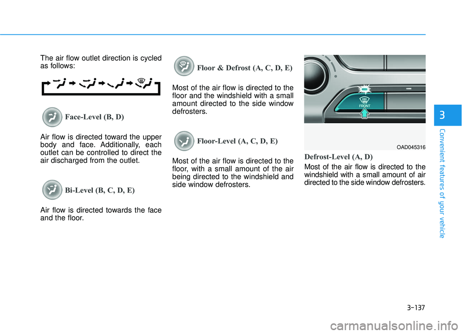 HYUNDAI ELANTRA LIMITED 2017  Owners Manual 3-137
Convenient features of your vehicle
3
The air flow outlet direction is cycled
as follows:
Face-Level (B, D)
Air flow is directed toward the upper
body and face. Additionally, each
outlet can be 