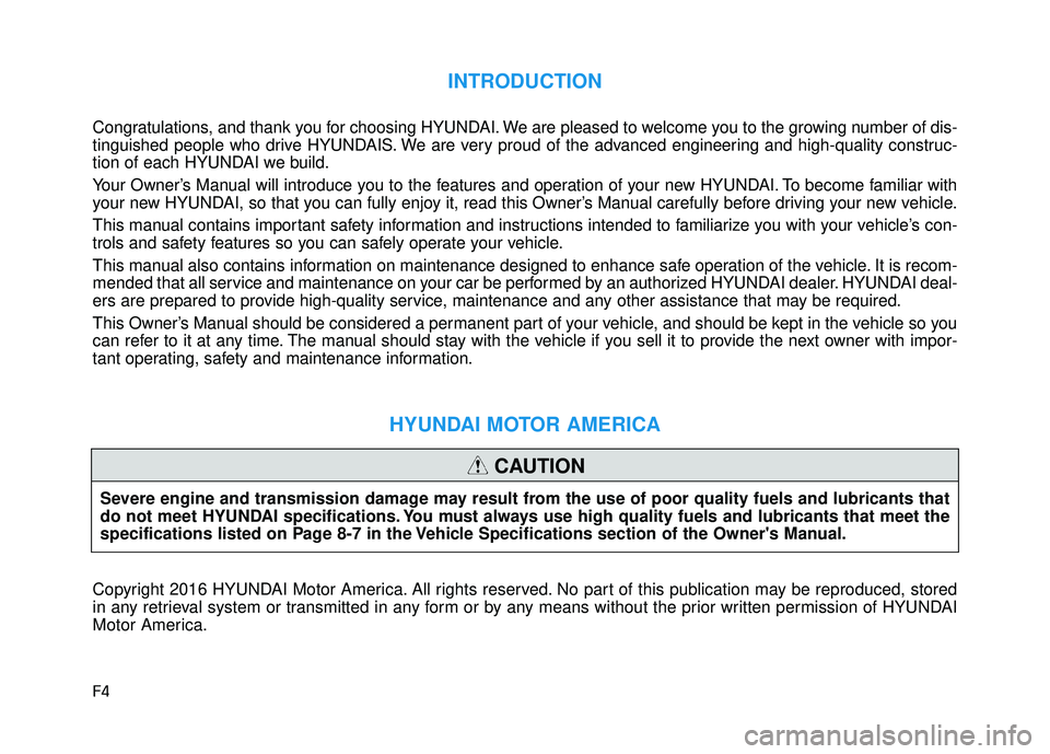 HYUNDAI ELANTRA LIMITED 2017  Owners Manual F4
INTRODUCTION
Congratulations, and thank you for choosing HYUNDAI. We are pleased to welcome you to the growing number of dis-
tinguished people who drive HYUNDAIS. We are very proud of the advanced