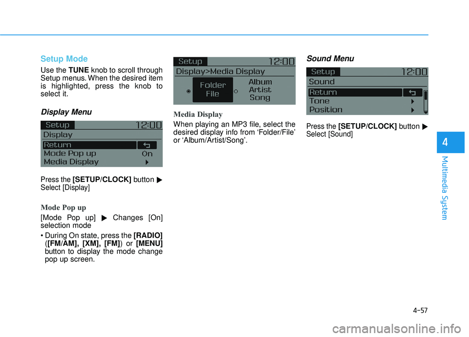 HYUNDAI ELANTRA LIMITED 2017  Owners Manual 4-57
Multimedia System
4
Setup Mode
Use the TUNEknob to scroll through
Setup menus. When the desired item
is highlighted, press the knob to
select it.
Display Menu
Press the [SETUP/CLOCK]  button

Se