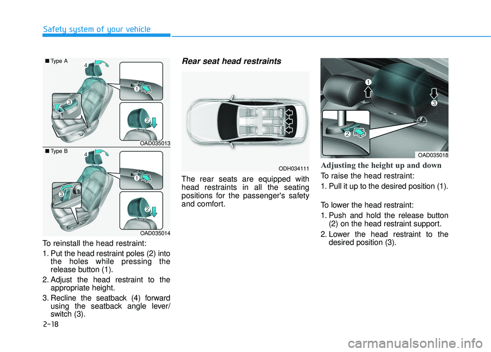 HYUNDAI ELANTRA LIMITED 2017 Service Manual 2-18
Safety system of your vehicle
To reinstall the head restraint:
1. Put the head restraint poles (2) into the holes while pressing the
release button (1).
2. Adjust the head restraint to the approp