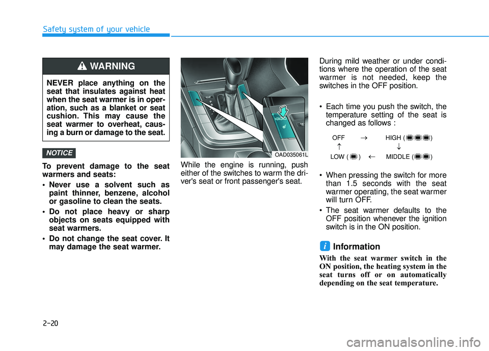 HYUNDAI ELANTRA LIMITED 2017 Service Manual 2-20
Safety system of your vehicle
To prevent damage to the seat
warmers and seats:
 Never use a solvent such as paint thinner, benzene, alcohol
or gasoline to clean the seats.
 Do not place heavy or 