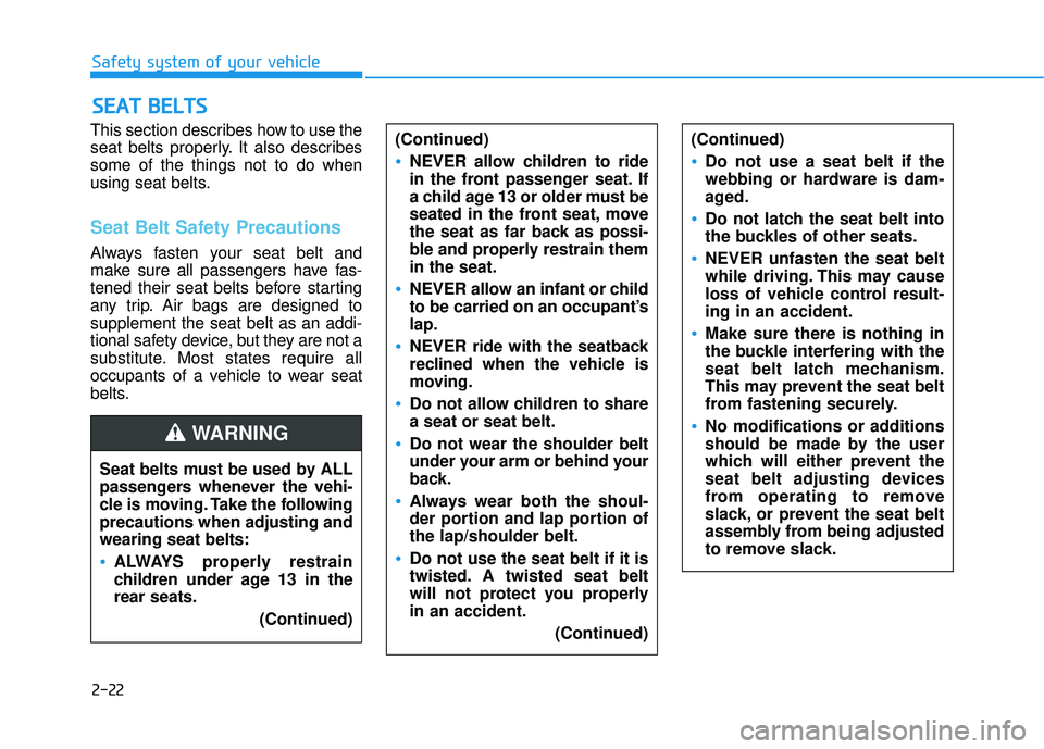 HYUNDAI ELANTRA LIMITED 2017 Service Manual 2-22
Safety system of your vehicle
This section describes how to use the
seat belts properly. It also describes
some of the things not to do when
using seat belts.
Seat Belt Safety Precautions
Always 