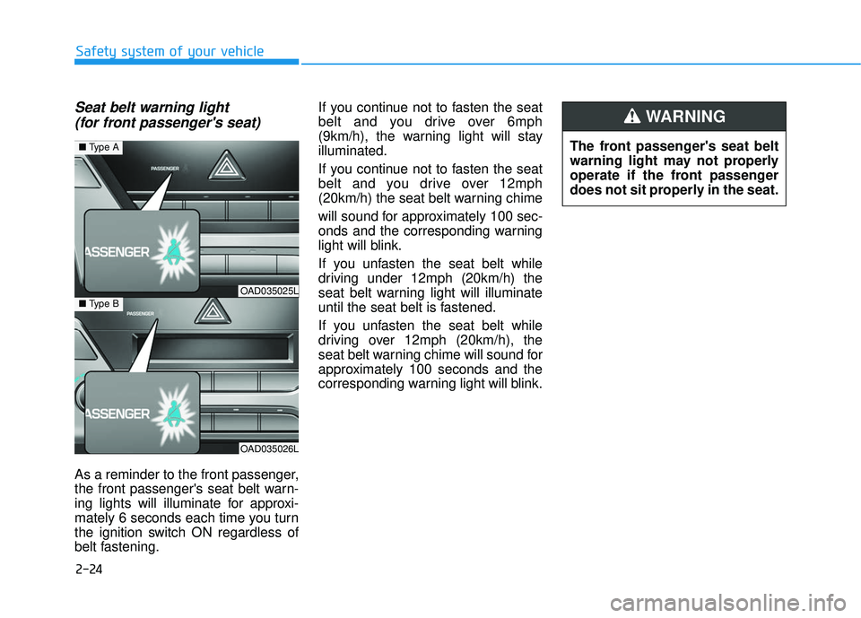 HYUNDAI ELANTRA LIMITED 2017 Service Manual 2-24
Seat belt warning light (for front passengers seat) 
As a reminder to the front passenger,
the front passengers seat belt warn-
ing lights will illuminate for approxi-
mately 6 seconds each tim
