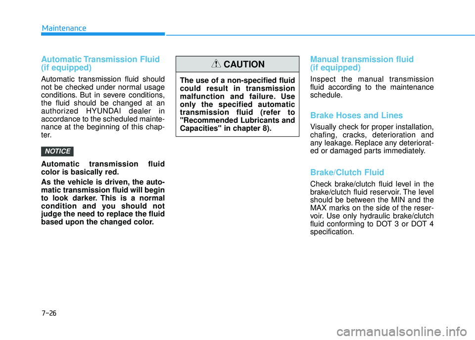 HYUNDAI ELANTRA LIMITED 2017  Owners Manual 7-26
Maintenance
Automatic Transmission  Fluid
(if equipped)
Automatic transmission fluid should
not be checked under normal usage
conditions. But in severe conditions,
the fluid should be changed at 