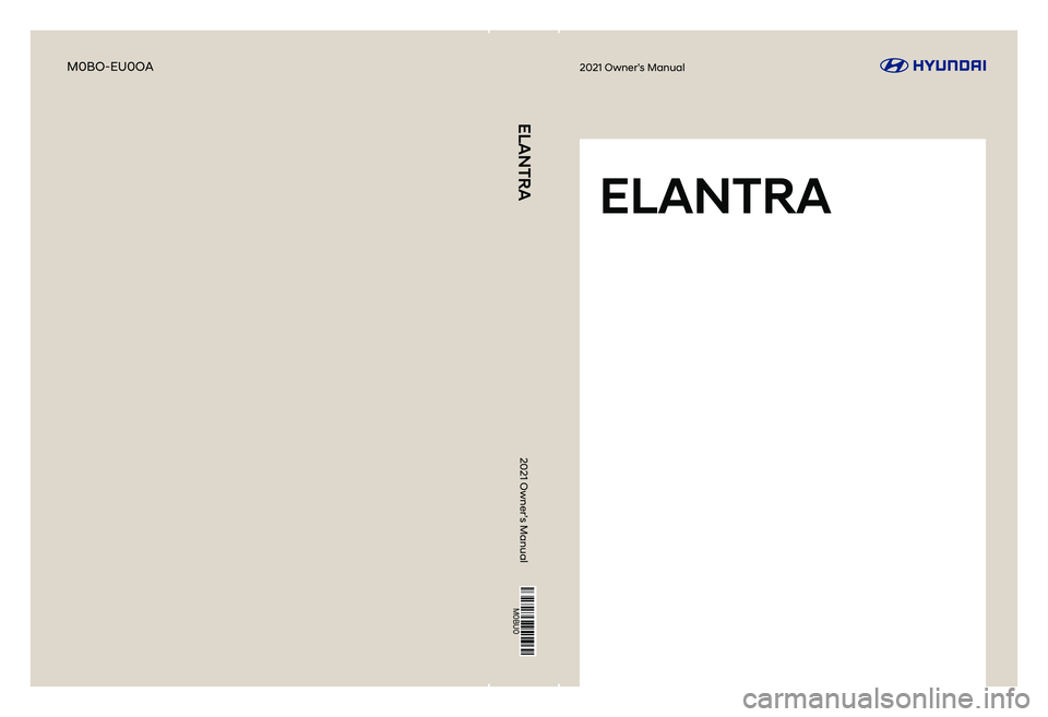 HYUNDAI ELANTRA SEL 2021 Owners Manual 2021 Owner’s Manual
2021 Owner’s ManualM0BO-EU0OA
M0BU0
ELANTRA
ELANTRA HYUNDAI ELANTRA SEL 2021 Owners Manual 2021 Owner’s Manual
2021 Owner’s ManualM0BO-EU0OA
M0BU0
ELANTRA
ELANTRA