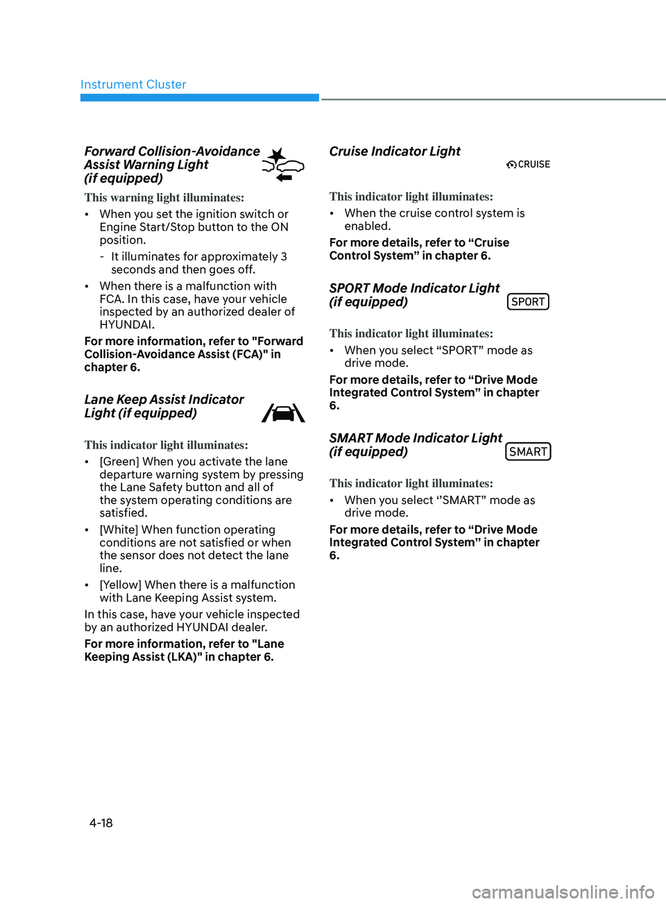 HYUNDAI ELANTRA SEL 2021  Owners Manual Instrument Cluster
4-18
Forward Collision-Avoidance 
Assist Warning Light  
(if equipped)
This warning light illuminates:
•	When you set the ignition switch or 
Engine Start/Stop button to the ON 
p