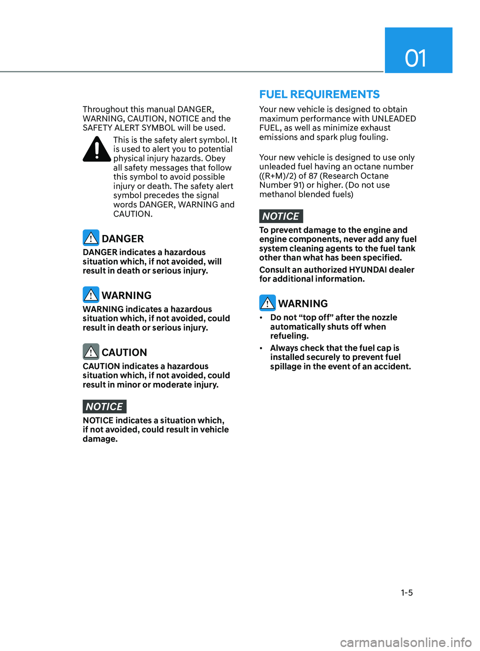 HYUNDAI ELANTRA SEL 2021 User Guide 01
1-5
Your new vehicle is designed to obtain
maximum performance with UNLEADED
FUEL, as well as minimize exhaust
emissions and spark plug fouling.
Your new vehicle is designed to use only
unleade HYUNDAI ELANTRA SEL 2021 User Guide 01
1-5
Your new vehicle is designed to obtain
maximum performance with UNLEADED
FUEL, as well as minimize exhaust
emissions and spark plug fouling.
Your new vehicle is designed to use only
unleade