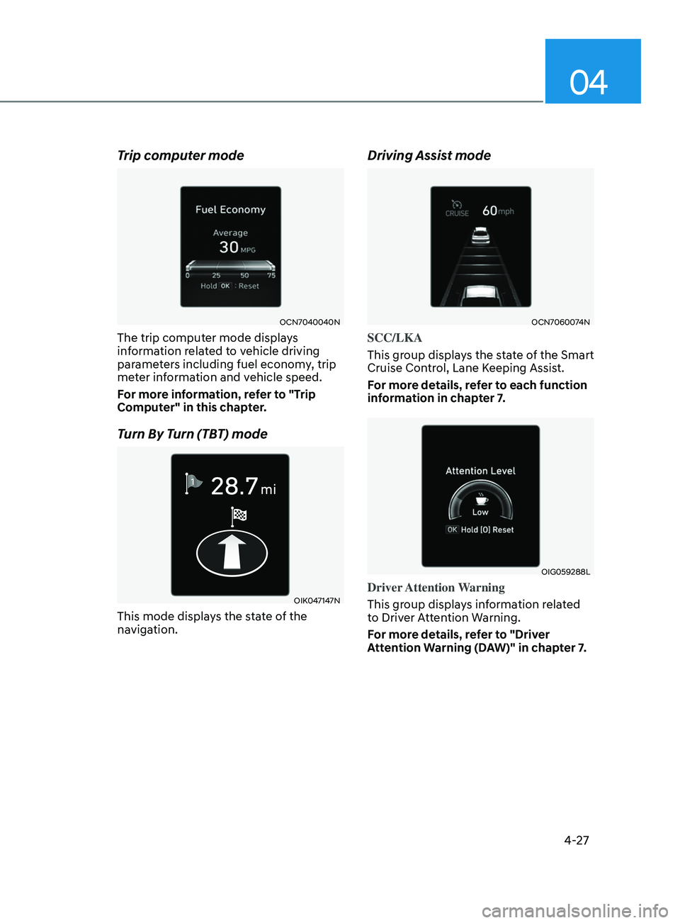 HYUNDAI ELANTRA SEL 2021 Owners Manual 04
4-27
Trip computer mode
OCN7040040N
The trip computer mode displays
information related to vehicle driving
parameters including fuel economy, trip
meter information and vehicle speed.
For more i HYUNDAI ELANTRA SEL 2021 Owners Manual 04
4-27
Trip computer mode
OCN7040040N
The trip computer mode displays
information related to vehicle driving
parameters including fuel economy, trip
meter information and vehicle speed.
For more i