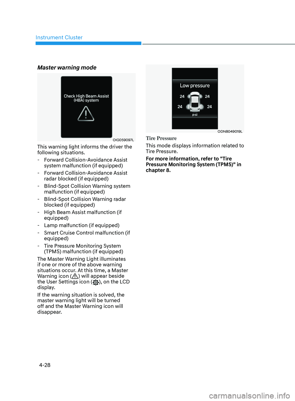HYUNDAI ELANTRA SEL 2021 Owners Manual Instrument Cluster4-28
Master warning mode
OIG059097L
This warning light informs the driver the
following situations. - Forward Collision-Avoidance Assist system malfunction (if equipped)
- Forward HYUNDAI ELANTRA SEL 2021 Owners Manual Instrument Cluster4-28
Master warning mode
OIG059097L
This warning light informs the driver the
following situations. - Forward Collision-Avoidance Assist system malfunction (if equipped)
- Forward