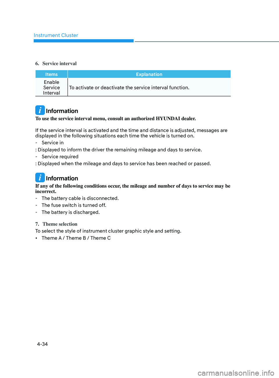 HYUNDAI ELANTRA SEL 2021  Owners Manual Instrument Cluster
4-34
6. Service interval
ItemsExplanation
Enable 
Service 
Interval To activate or deactivate the service interval function.
 Information
To use the service interval menu, consult a