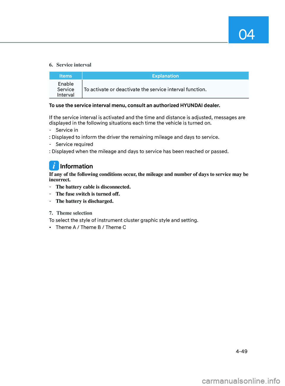 HYUNDAI ELANTRA SEL 2021 Owners Manual 04
4-49
6. Service interval
ItemsExplanation
Enable
Service
Interval To activate or deactivate the service interval function.
To use the service interval menu, consult an authorized HYUNDAI dealer.
HYUNDAI ELANTRA SEL 2021 Owners Manual 04
4-49
6. Service interval
ItemsExplanation
Enable
Service
Interval To activate or deactivate the service interval function.
To use the service interval menu, consult an authorized HYUNDAI dealer.