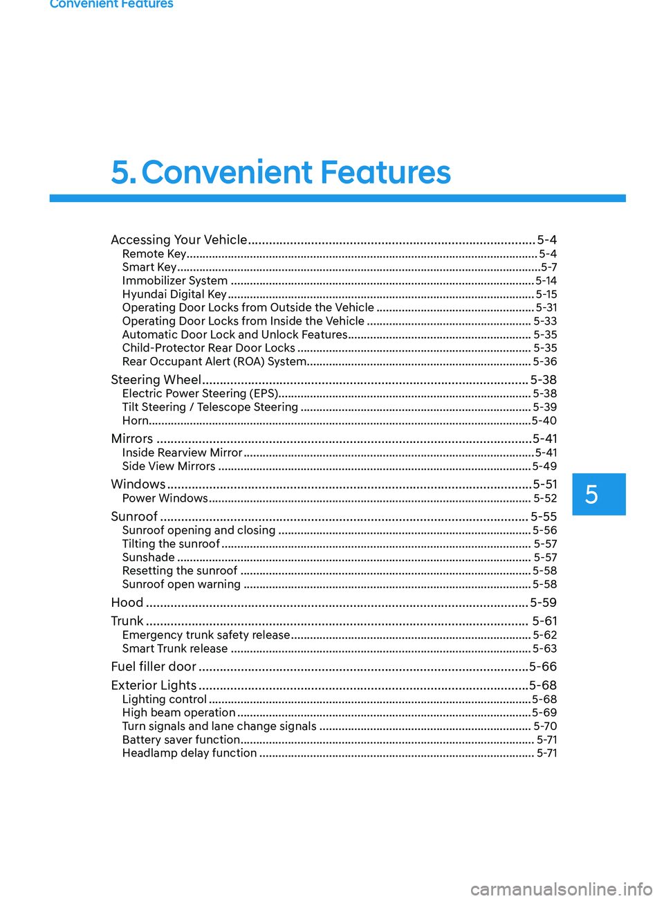 HYUNDAI ELANTRA SEL 2021 Owners Manual 5. Convenient Features
Convenient Features
Accessing Your Vehicle ........................................................................\
..........5-4Remote Key ................................... HYUNDAI ELANTRA SEL 2021 Owners Manual 5. Convenient Features
Convenient Features
Accessing Your Vehicle ........................................................................\
..........5-4Remote Key ...................................