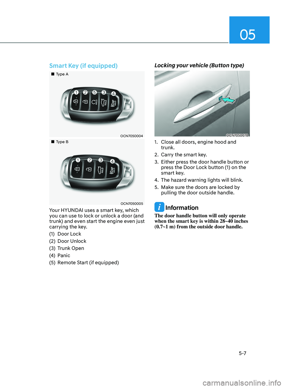 HYUNDAI ELANTRA SEL 2021 Owners Manual 05
5 -7
Smart Key (if equipped)
Type A
OCN7050004
Type B
OCN7050005
Your HYUNDAI uses a smart key, which
you can use to lock or unlock a door (and
trunk) and even start the e HYUNDAI ELANTRA SEL 2021 Owners Manual 05
5 -7
Smart Key (if equipped)
Type A
OCN7050004
Type B
OCN7050005
Your HYUNDAI uses a smart key, which
you can use to lock or unlock a door (and
trunk) and even start the e
