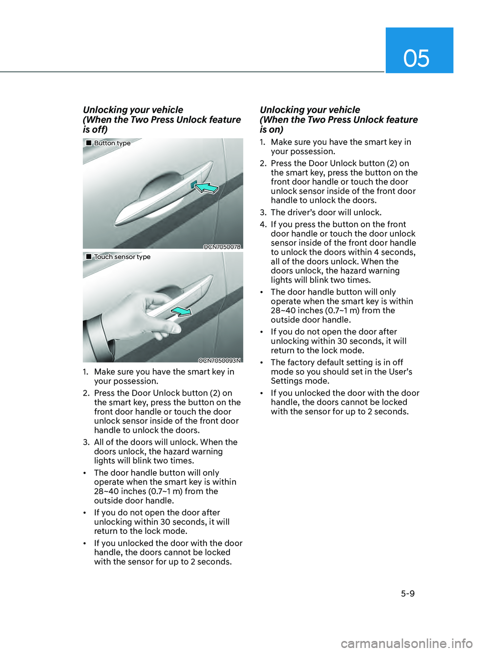 HYUNDAI ELANTRA SEL 2021 Owners Manual 05
5-9
Unlocking your vehicle
(When the Two Press Unlock feature
is off)
Button type
OCN7050078
Touch sensor type
OCN7050093N
1. Make sure you have the smart key in
your pos HYUNDAI ELANTRA SEL 2021 Owners Manual 05
5-9
Unlocking your vehicle
(When the Two Press Unlock feature
is off)
Button type
OCN7050078
Touch sensor type
OCN7050093N
1. Make sure you have the smart key in
your pos