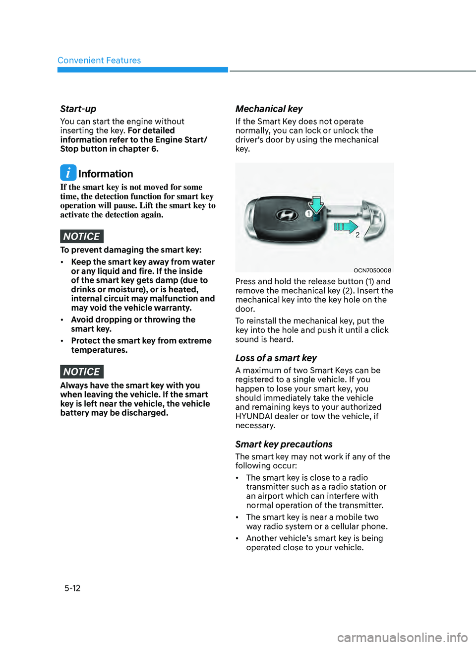 HYUNDAI ELANTRA SEL 2021 Owners Manual Convenient Features
5-12
Start-up
You can start the engine without
inserting the key. For detailed
information refer to the Engine Start/
Stop button in chapter 6.
Information
If the smart key is HYUNDAI ELANTRA SEL 2021 Owners Manual Convenient Features
5-12
Start-up
You can start the engine without
inserting the key. For detailed
information refer to the Engine Start/
Stop button in chapter 6.
Information
If the smart key is