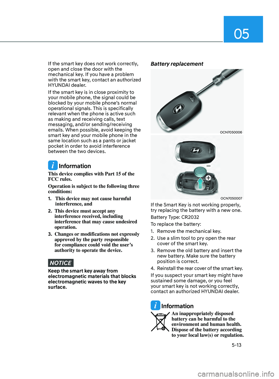 HYUNDAI ELANTRA SEL 2021 Owners Manual 05
5-13
If the smart key does not work correctly,
open and close the door with the
mechanical key. If you have a problem
with the smart key, contact an authorized
HYUNDAI dealer.
If the smart key HYUNDAI ELANTRA SEL 2021 Owners Manual 05
5-13
If the smart key does not work correctly,
open and close the door with the
mechanical key. If you have a problem
with the smart key, contact an authorized
HYUNDAI dealer.
If the smart key